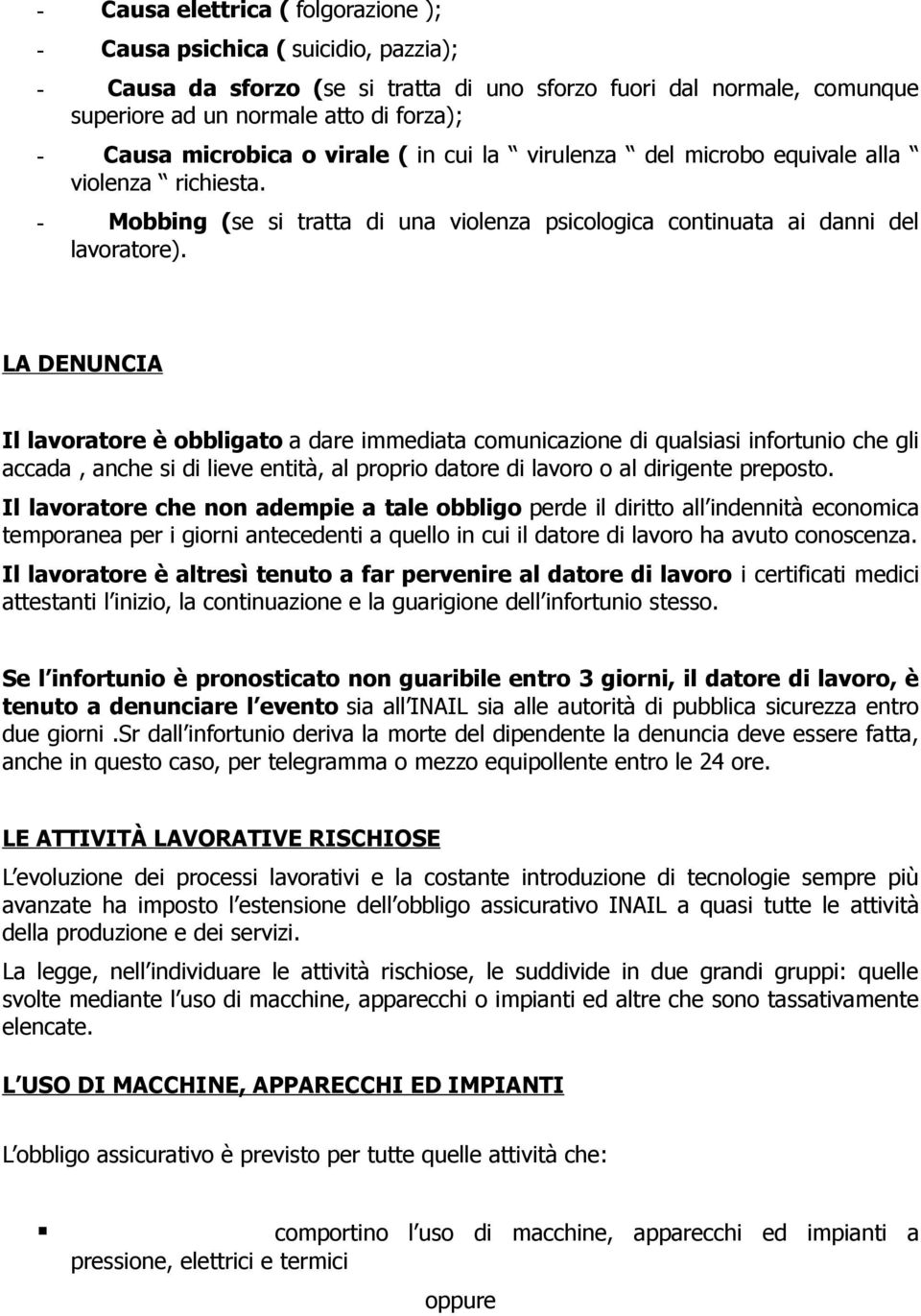 LA DENUNCIA Il lavoratore è obbligato a dare immediata comunicazione di qualsiasi infortunio che gli accada, anche si di lieve entità, al proprio datore di lavoro o al dirigente preposto.