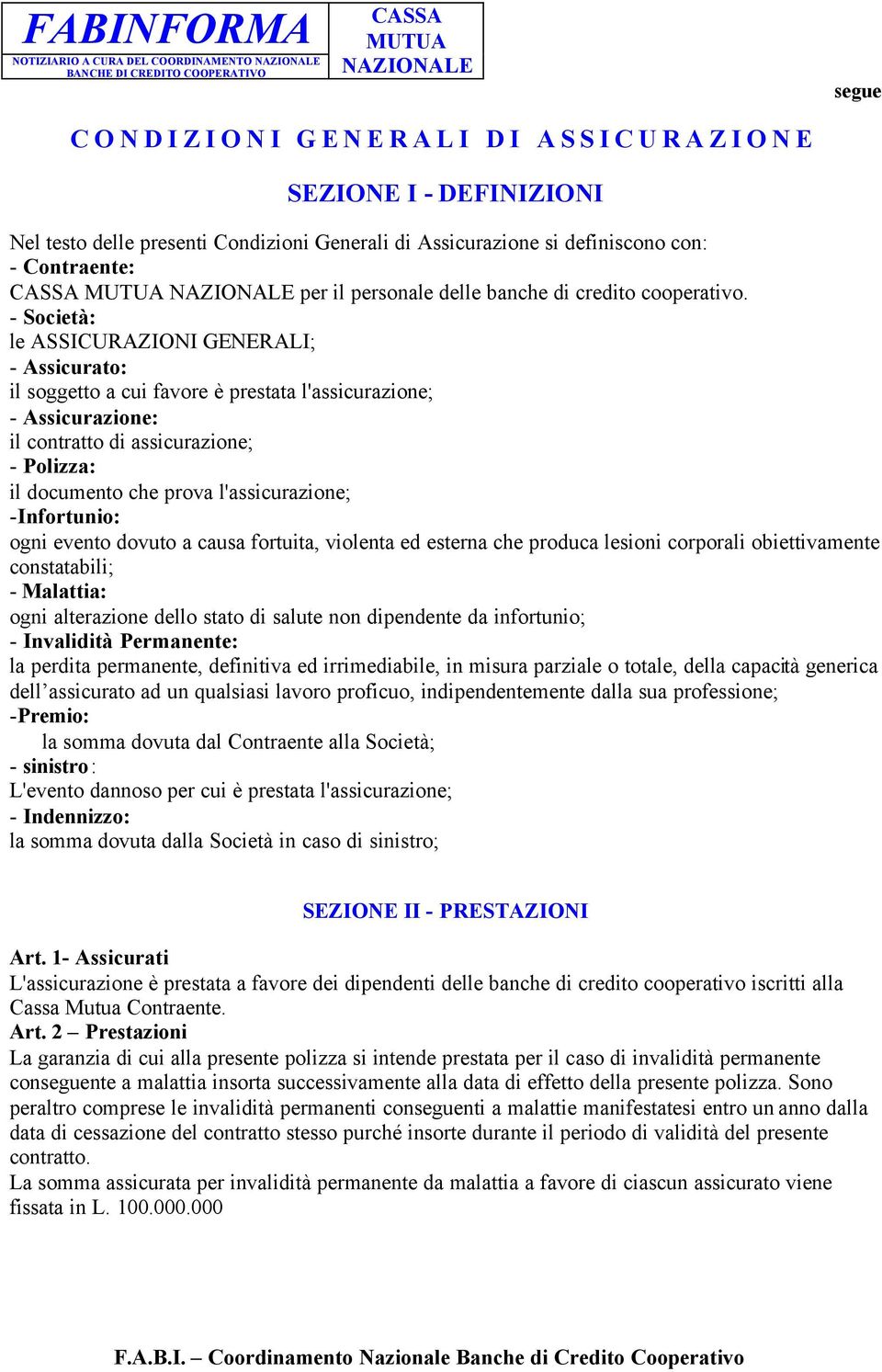 - Società: le ASSICURAZIONI GENERALI; - Assicurato: il soggetto a cui favore è prestata l'assicurazione; - Assicurazione: il contratto di assicurazione; - Polizza: il documento che prova