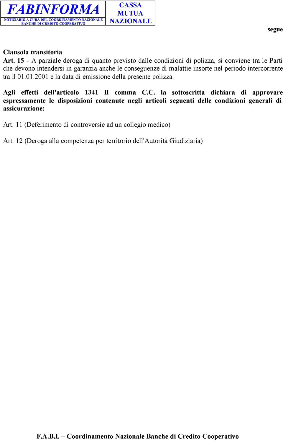 insorte nel periodo intercorrente tra il 01.01.2001 e la data di emissione della presente polizza. Agli effetti dell'articolo 1341 Il comma C.