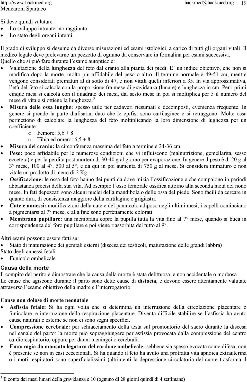 Il medico legale deve prelevarne un pezzetto di ognuno da conservare in formalina per esami successivi.