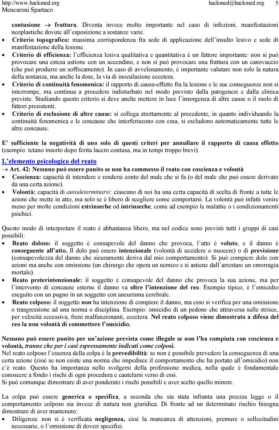 Criterio di efficienza: l efficienza lesiva qualitativa e quantitativa è un fattore importante: non si può provocare una estesa ustione con un accendino, e non si può provocare una frattura con un