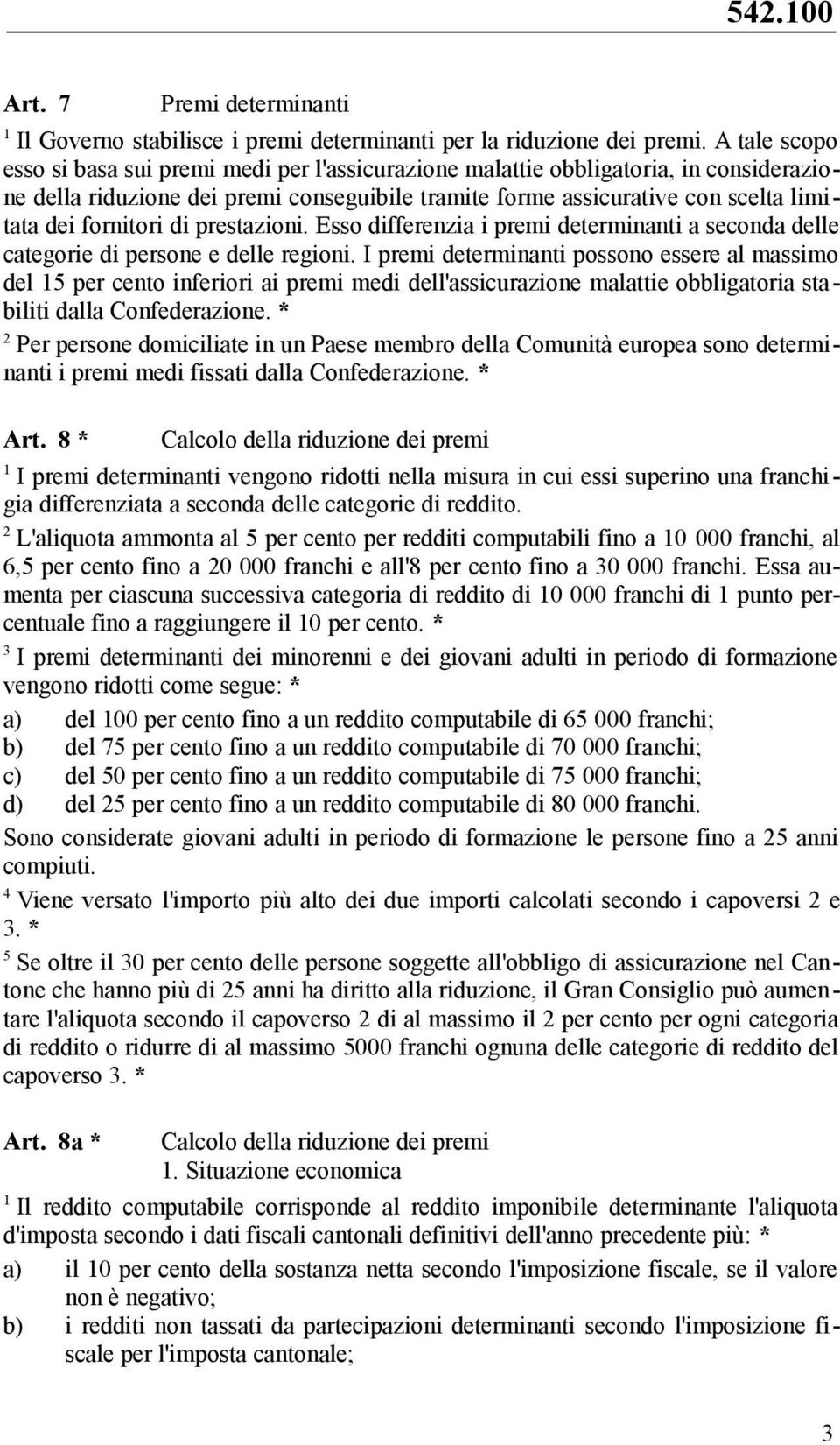 fornitori di prestazioni. Esso differenzia i premi determinanti a seconda delle categorie di persone e delle regioni.