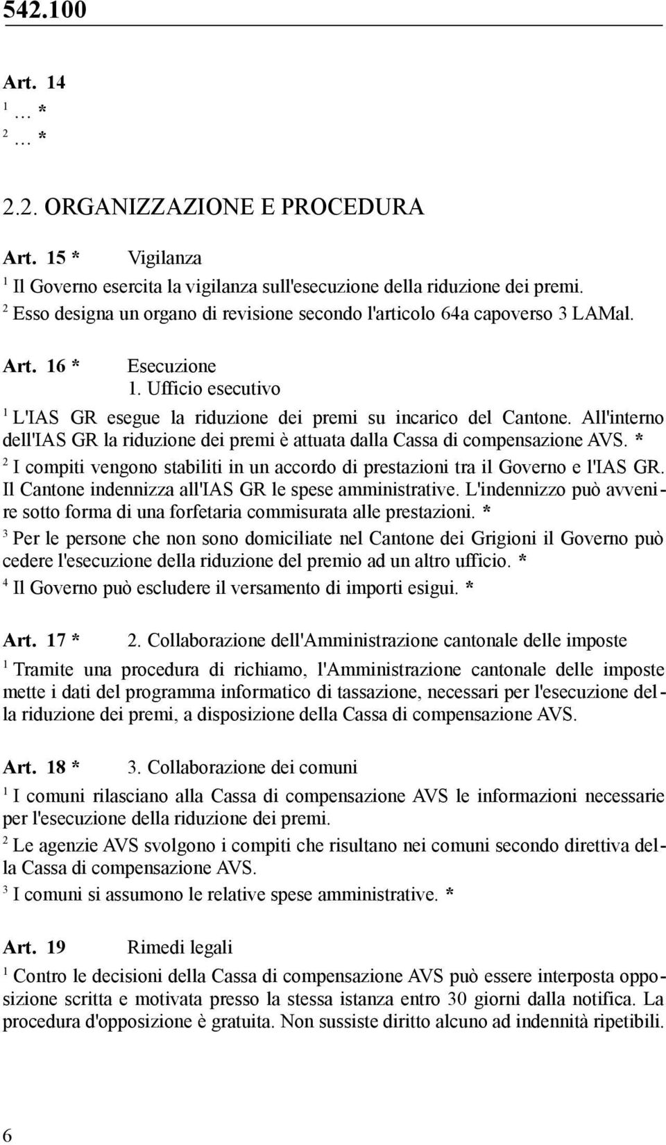 All'interno dell'ias GR la riduzione dei premi è attuata dalla Cassa di compensazione AVS. * I compiti vengono stabiliti in un accordo di prestazioni tra il Governo e l'ias GR.