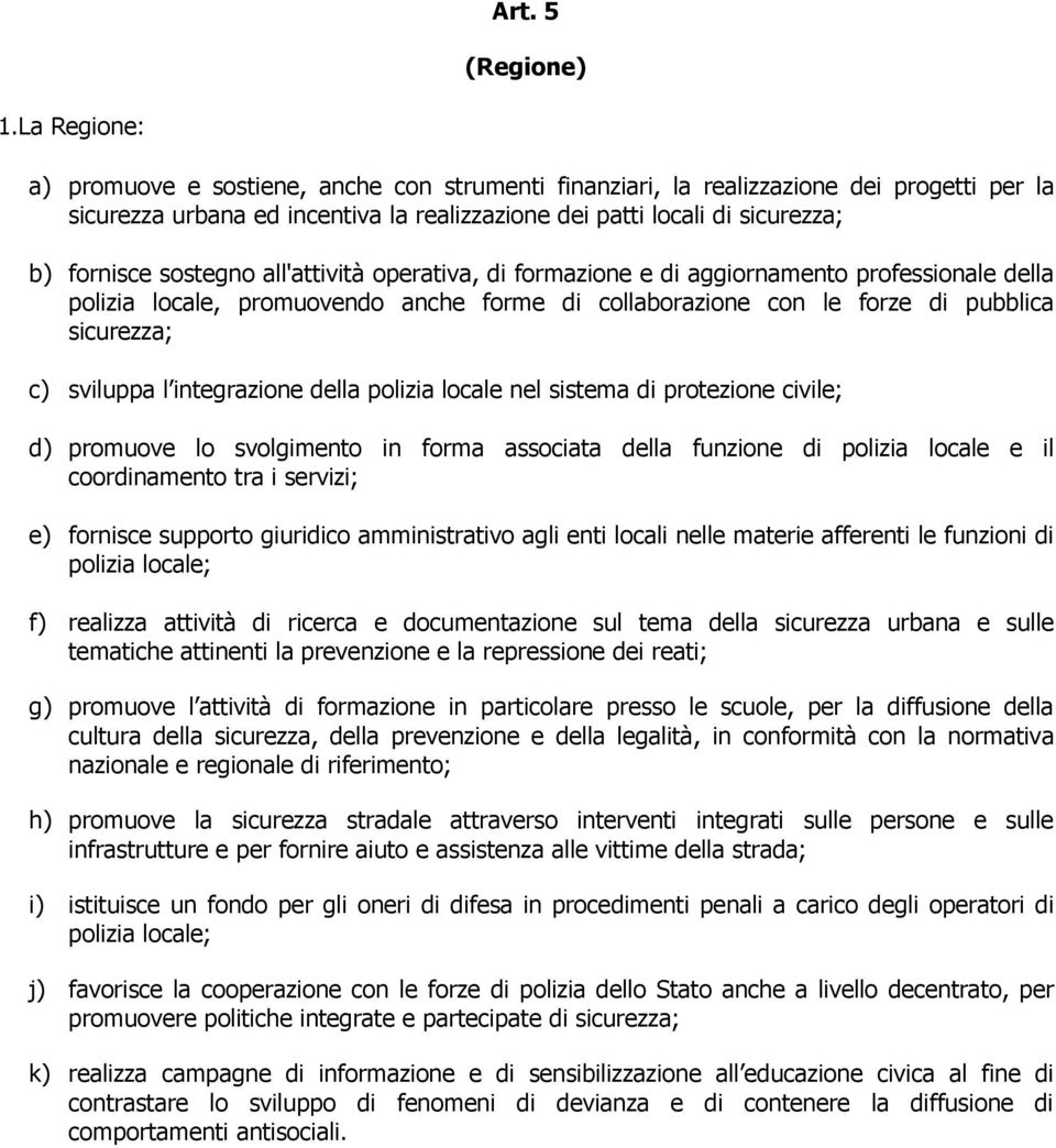 sostegno all'attività operativa, di formazione e di aggiornamento professionale della polizia locale, promuovendo anche forme di collaborazione con le forze di pubblica sicurezza; c) sviluppa l