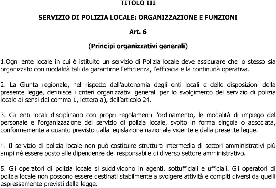 La Giunta regionale, nel rispetto dell autonomia degli enti locali e delle disposizioni della presente legge, definisce i criteri organizzativi generali per lo svolgimento del servizio di polizia