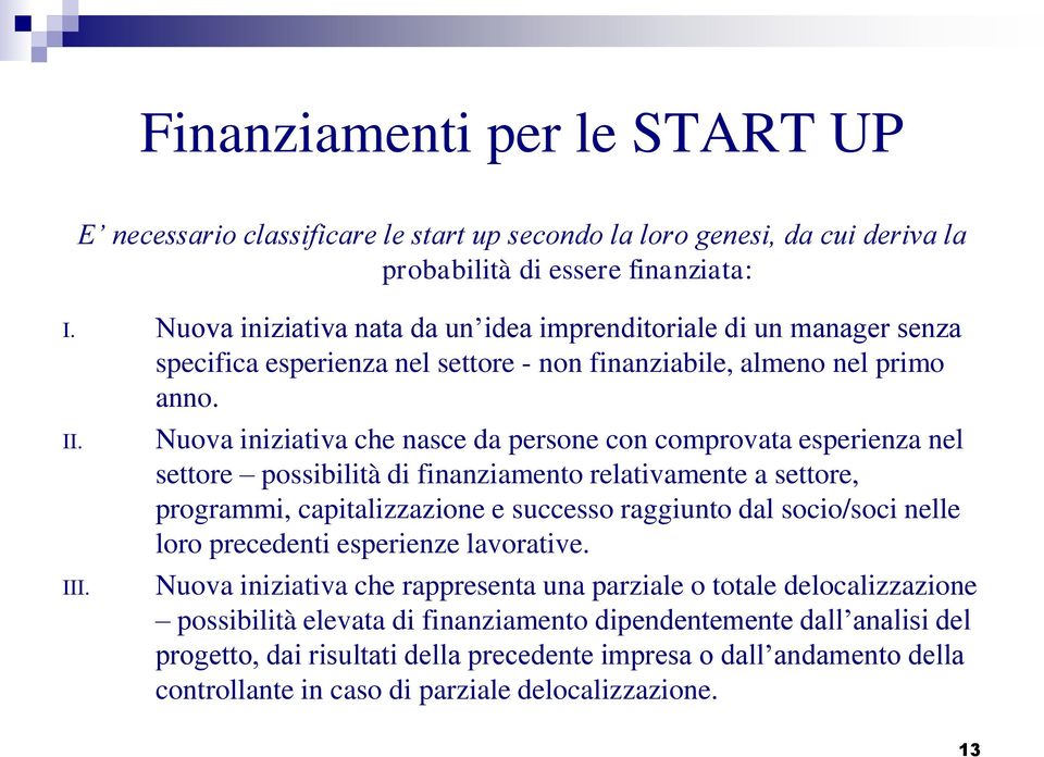 Nuova iniziativa che nasce da persone con comprovata esperienza nel settore possibilità di finanziamento relativamente a settore, programmi, capitalizzazione e successo raggiunto dal socio/soci nelle