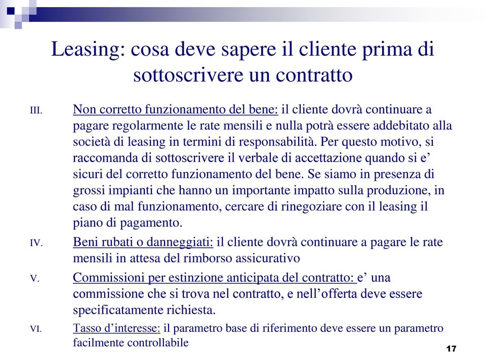 addebitato alla società di leasing in termini di responsabilità. Per questo motivo, si raccomanda di sottoscrivere il verbale di accettazione quando si e sicuri del corretto funzionamento del bene.