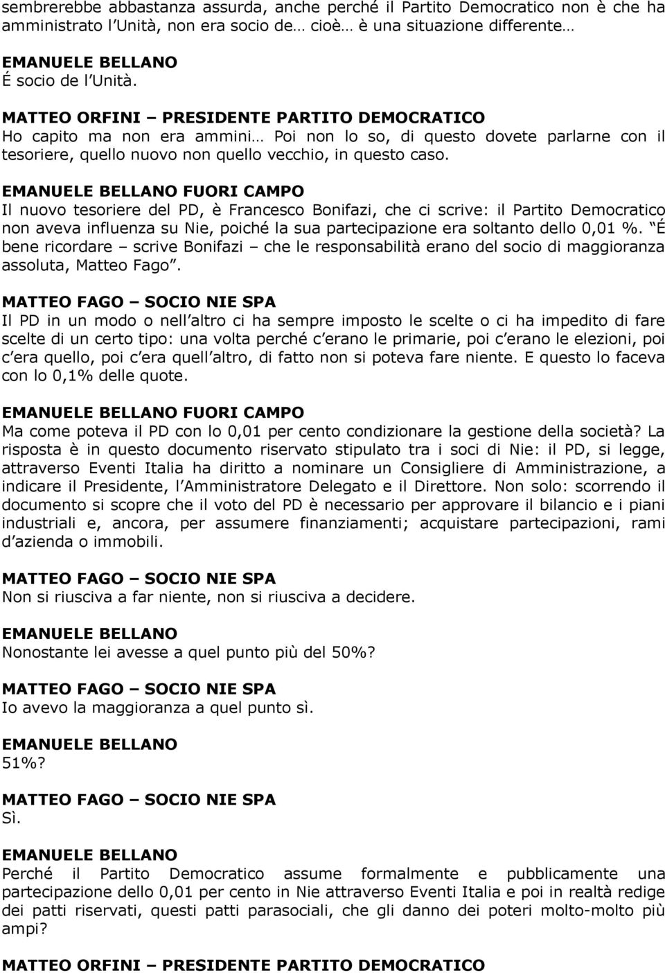 FUORI CAMPO Il nuovo tesoriere del PD, è Francesco Bonifazi, che ci scrive: il Partito Democratico non aveva influenza su Nie, poiché la sua partecipazione era soltanto dello 0,01 %.