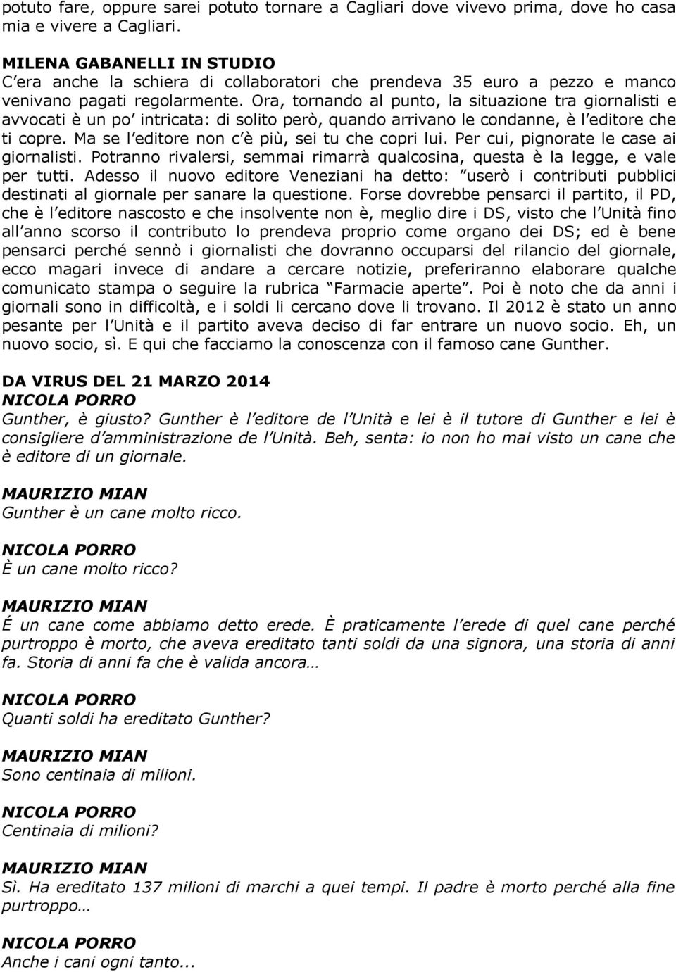 Ora, tornando al punto, la situazione tra giornalisti e avvocati è un po intricata: di solito però, quando arrivano le condanne, è l editore che ti copre.