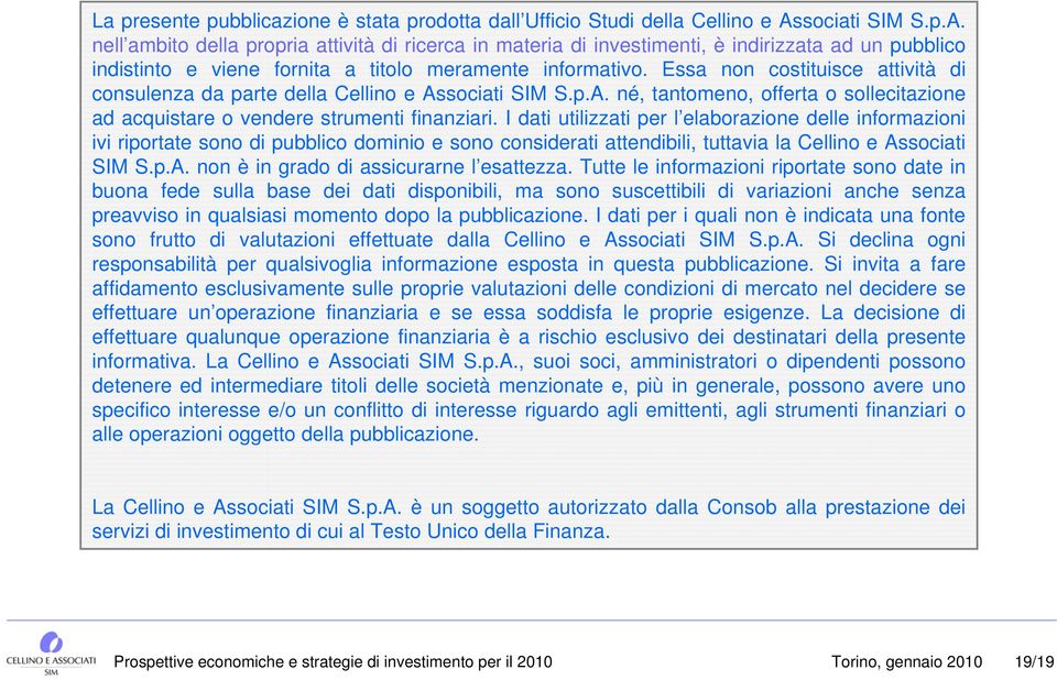 Essa non costituisce attività di consulenza da parte della Cellino e Associati SIM S.p.A. né, tantomeno, offerta o sollecitazione ad acquistare o vendere strumenti finanziari.