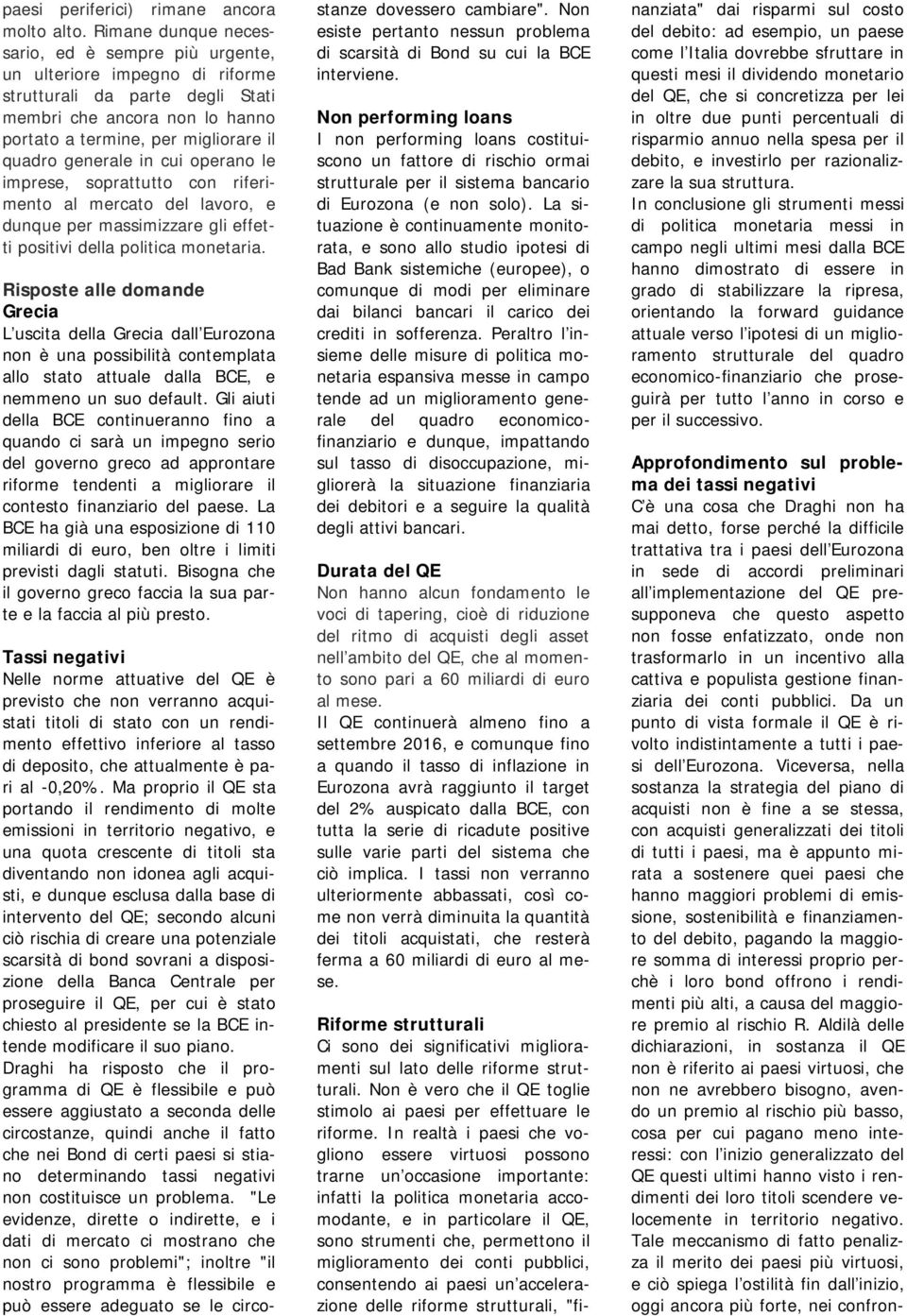 in cui operano le imprese, soprattutto con riferimento al mercato del lavoro, e dunque per massimizzare gli effetti positivi della politica monetaria.