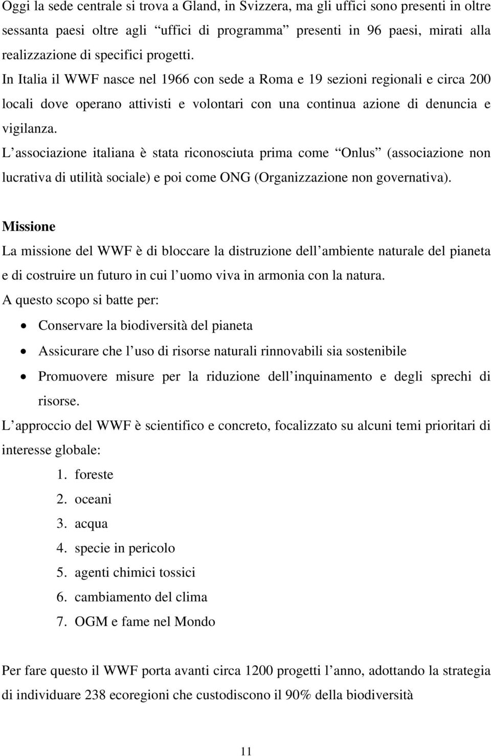 L associazione italiana è stata riconosciuta prima come Onlus (associazione non lucrativa di utilità sociale) e poi come ONG (Organizzazione non governativa).