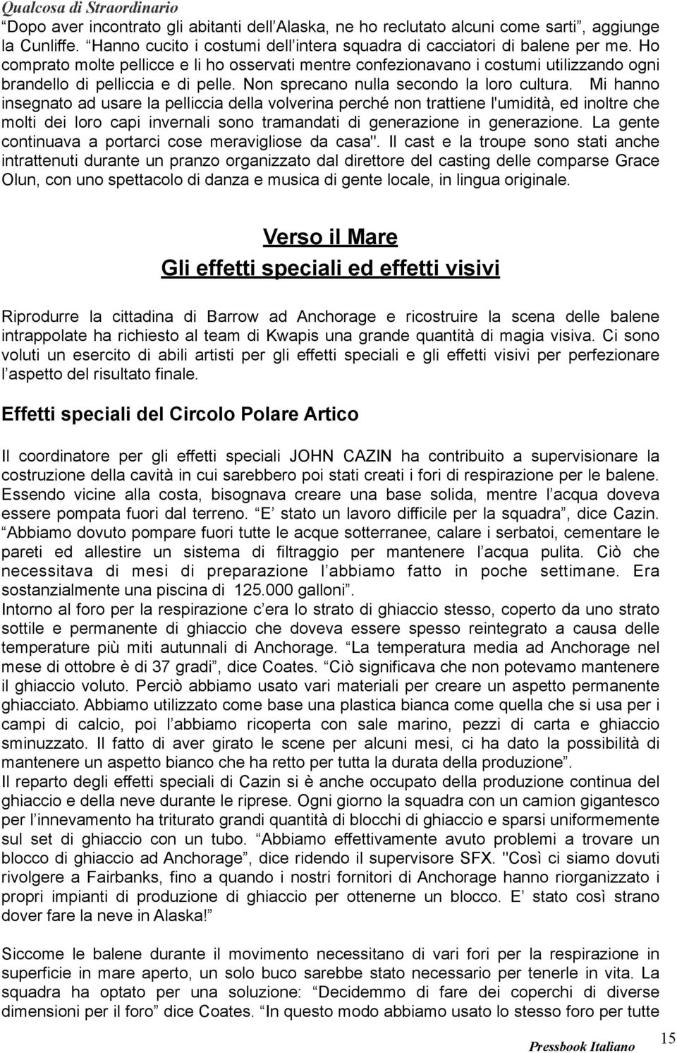 Mi hanno insegnato ad usare la pelliccia della volverina perché non trattiene l'umidità, ed inoltre che molti dei loro capi invernali sono tramandati di generazione in generazione.