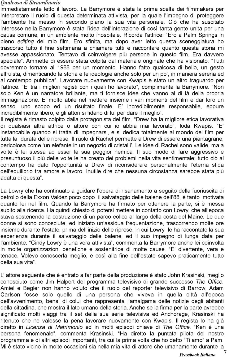 personale. Ciò che ha suscitato interesse nella Barrymore è stata l idea dell interazione di così tanta gente unita per una causa comune, in un ambiente molto inospitale.