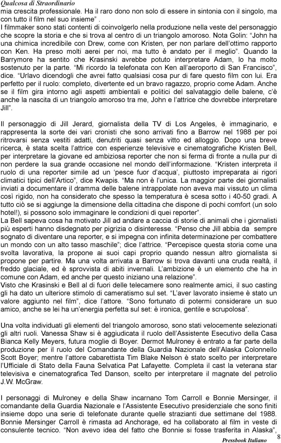 Nota Golin: John ha una chimica incredibile con Drew, come con Kristen, per non parlare dell ottimo rapporto con Ken. Ha preso molti aerei per noi, ma tutto è andato per il meglio.