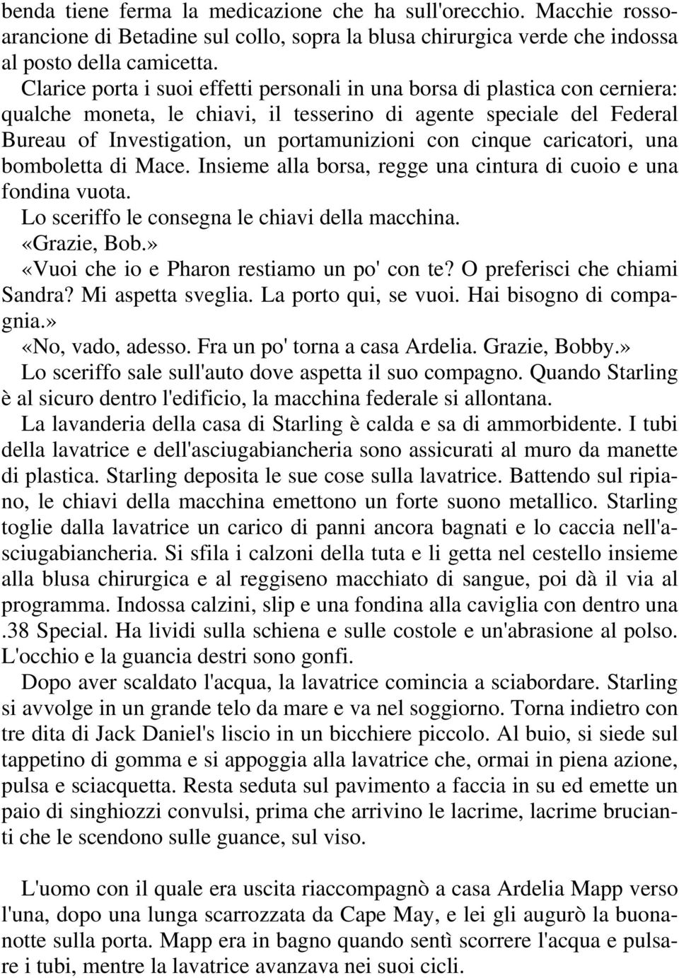 cinque caricatori, una bomboletta di Mace. Insieme alla borsa, regge una cintura di cuoio e una fondina vuota. Lo sceriffo le consegna le chiavi della macchina. «Grazie, Bob.