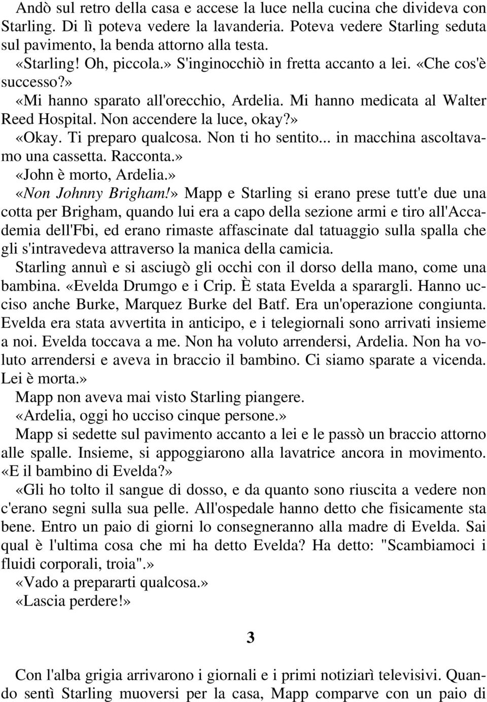 » «Okay. Ti preparo qualcosa. Non ti ho sentito... in macchina ascoltavamo una cassetta. Racconta.» «John è morto, Ardelia.» «Non Johnny Brigham!