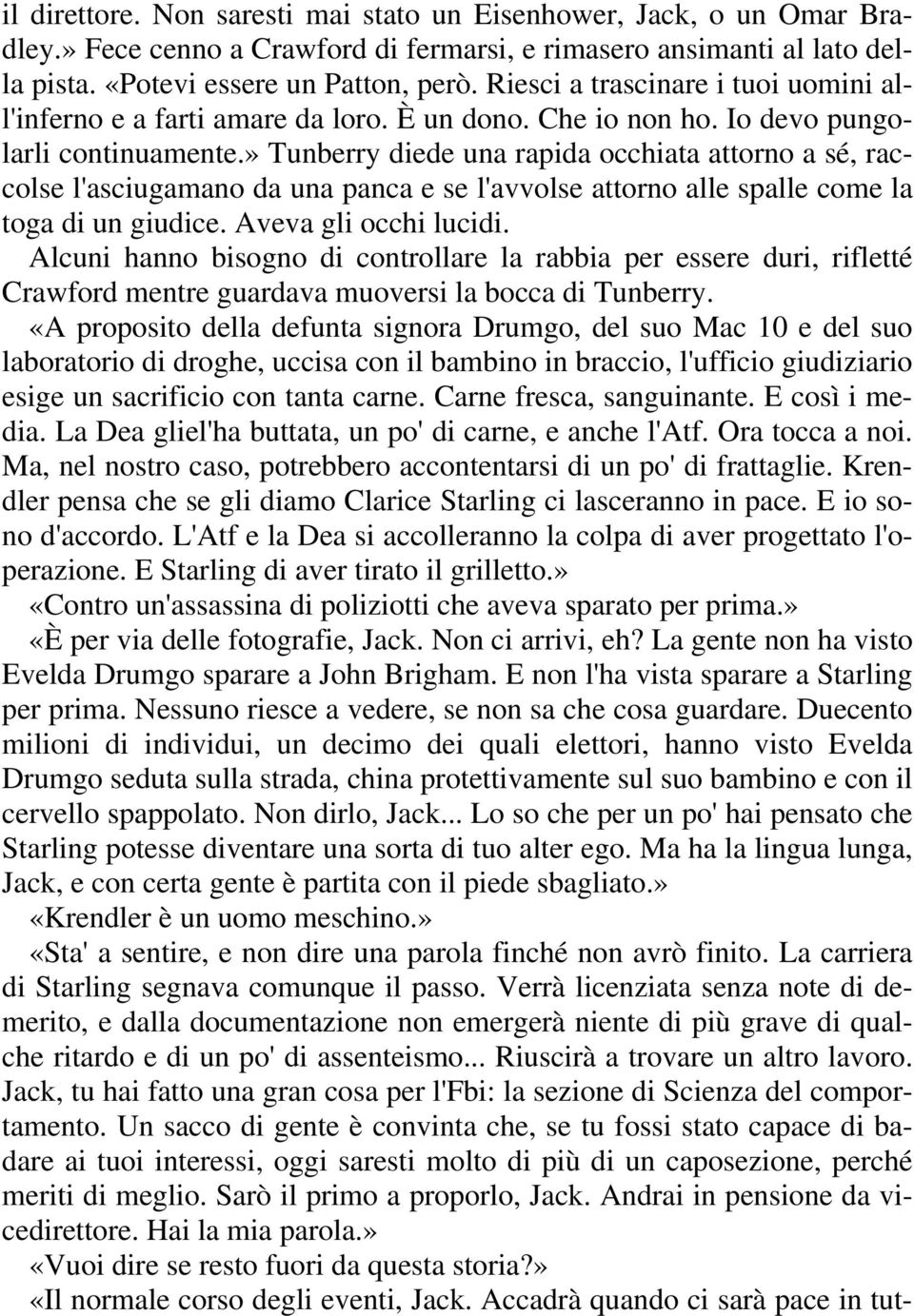 » Tunberry diede una rapida occhiata attorno a sé, raccolse l'asciugamano da una panca e se l'avvolse attorno alle spalle come la toga di un giudice. Aveva gli occhi lucidi.