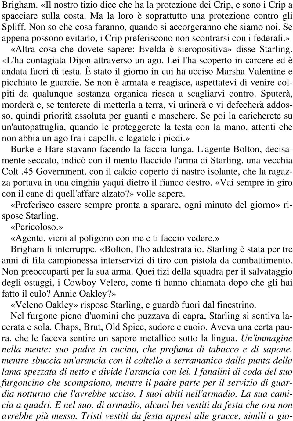 » «Altra cosa che dovete sapere: Evelda è sieropositiva» disse Starling. «L'ha contagiata Dijon attraverso un ago. Lei l'ha scoperto in carcere ed è andata fuori di testa.