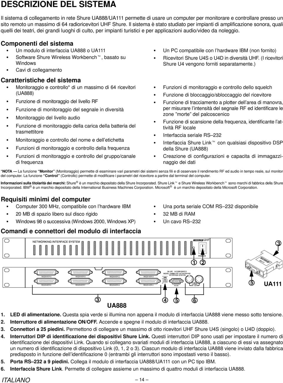 Componenti del sistema Un modulo di interfaccia UA888 o UA111 Software Shure Wireless Workbench, basato su Windows Cavi di collegamento Caratteristiche del sistema Monitoraggio e controllo* di un