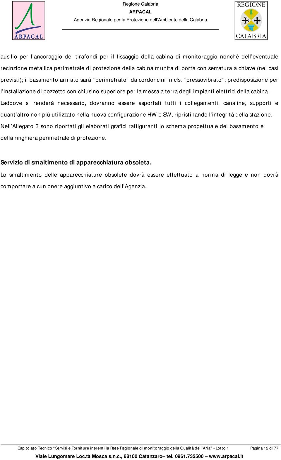 pressovibrato ; predisposizione per l installazione di pozzetto con chiusino superiore per la messa a terra degli impianti elettrici della cabina.