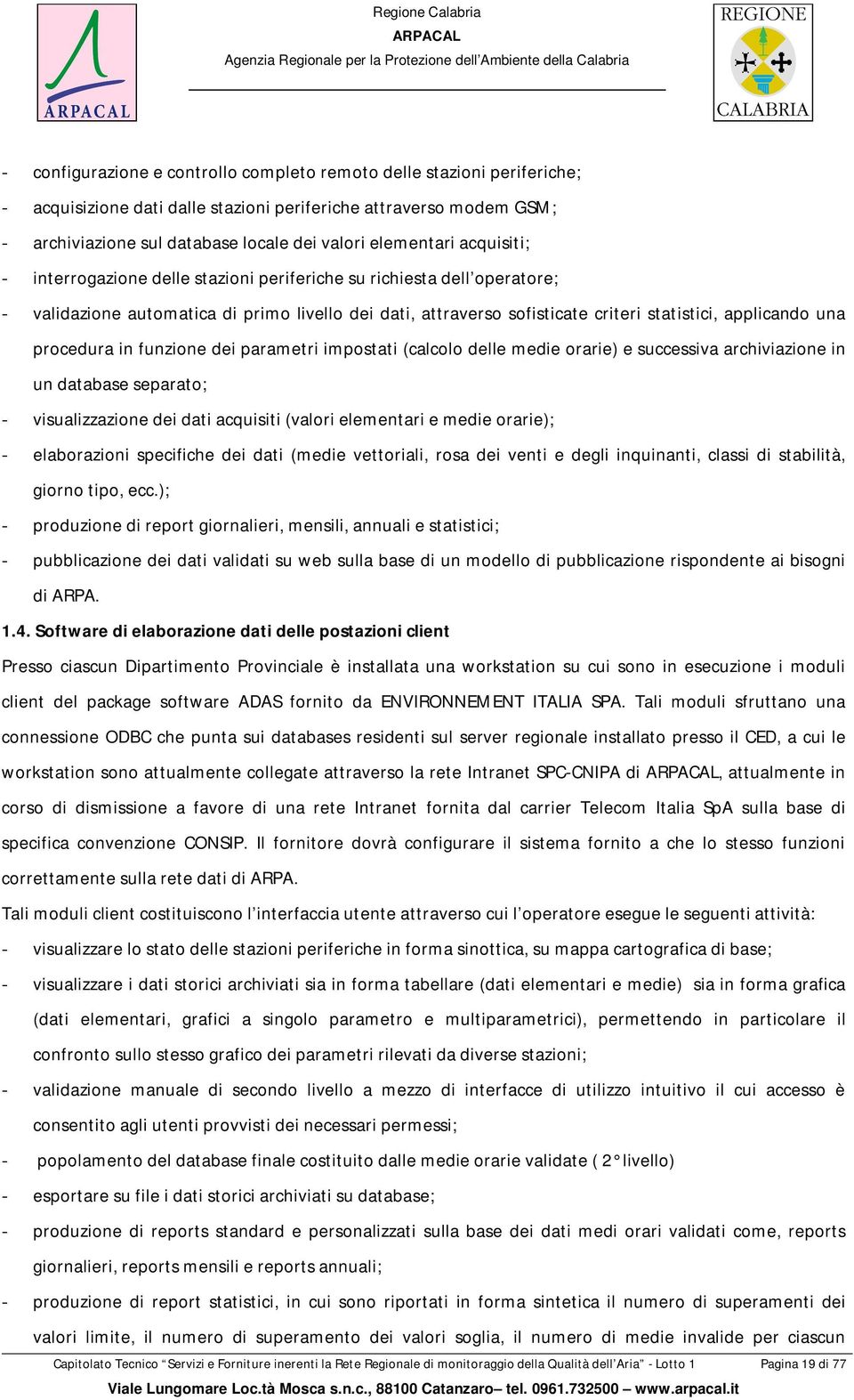 procedura in funzione dei parametri impostati (calcolo delle medie orarie) e successiva archiviazione in un database separato; - visualizzazione dei dati acquisiti (valori elementari e medie orarie);