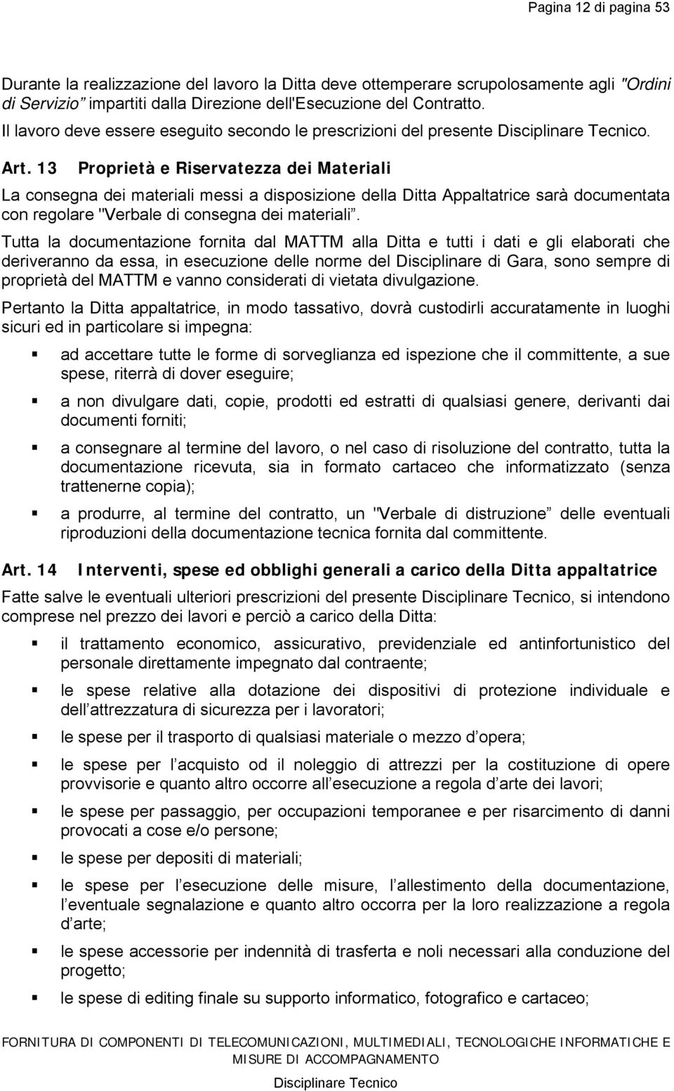 13 Proprietà e Riservatezza dei Materiali La consegna dei materiali messi a disposizione della Ditta Appaltatrice sarà documentata con regolare "Verbale di consegna dei materiali.