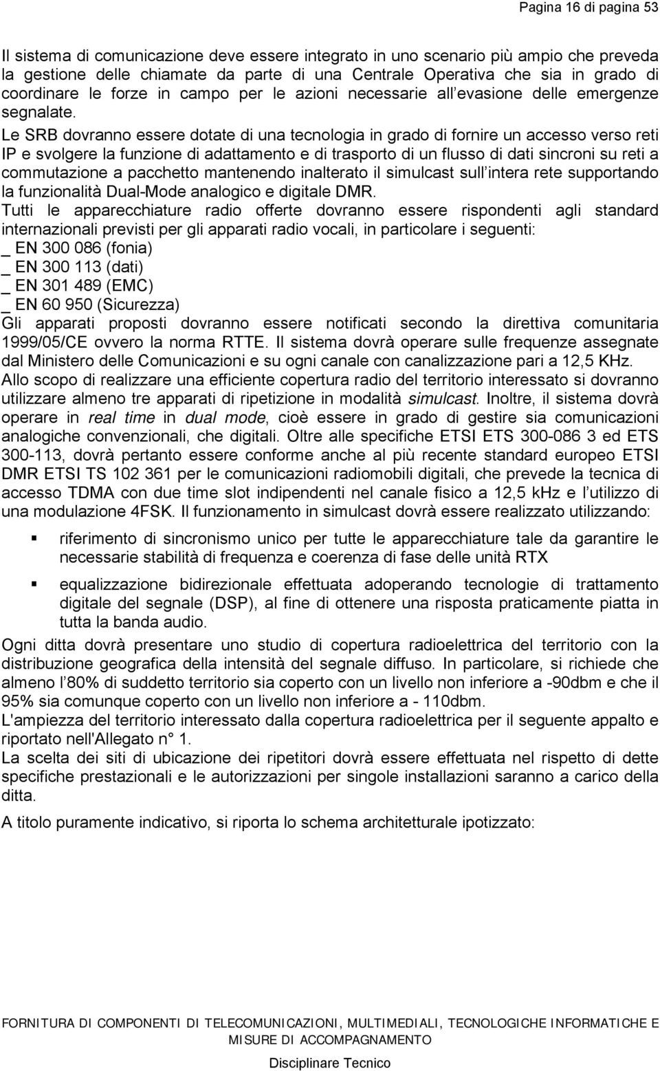 Le SRB dovranno essere dotate di una tecnologia in grado di fornire un accesso verso reti IP e svolgere la funzione di adattamento e di trasporto di un flusso di dati sincroni su reti a commutazione