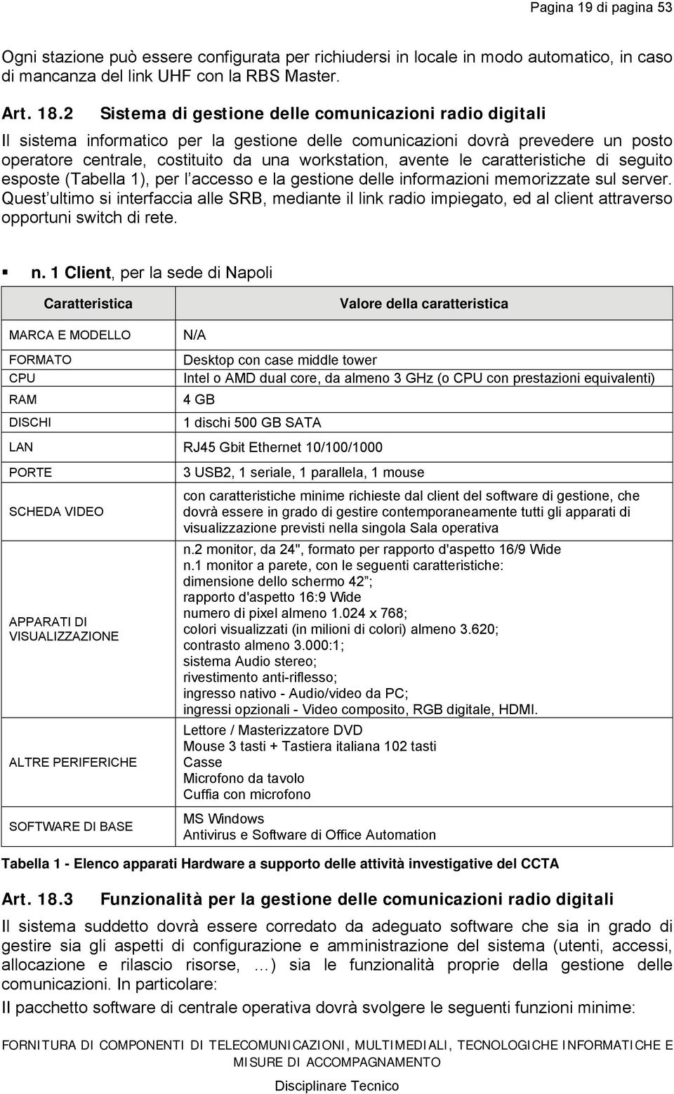 le caratteristiche di seguito esposte (Tabella 1), per l accesso e la gestione delle informazioni memorizzate sul server.