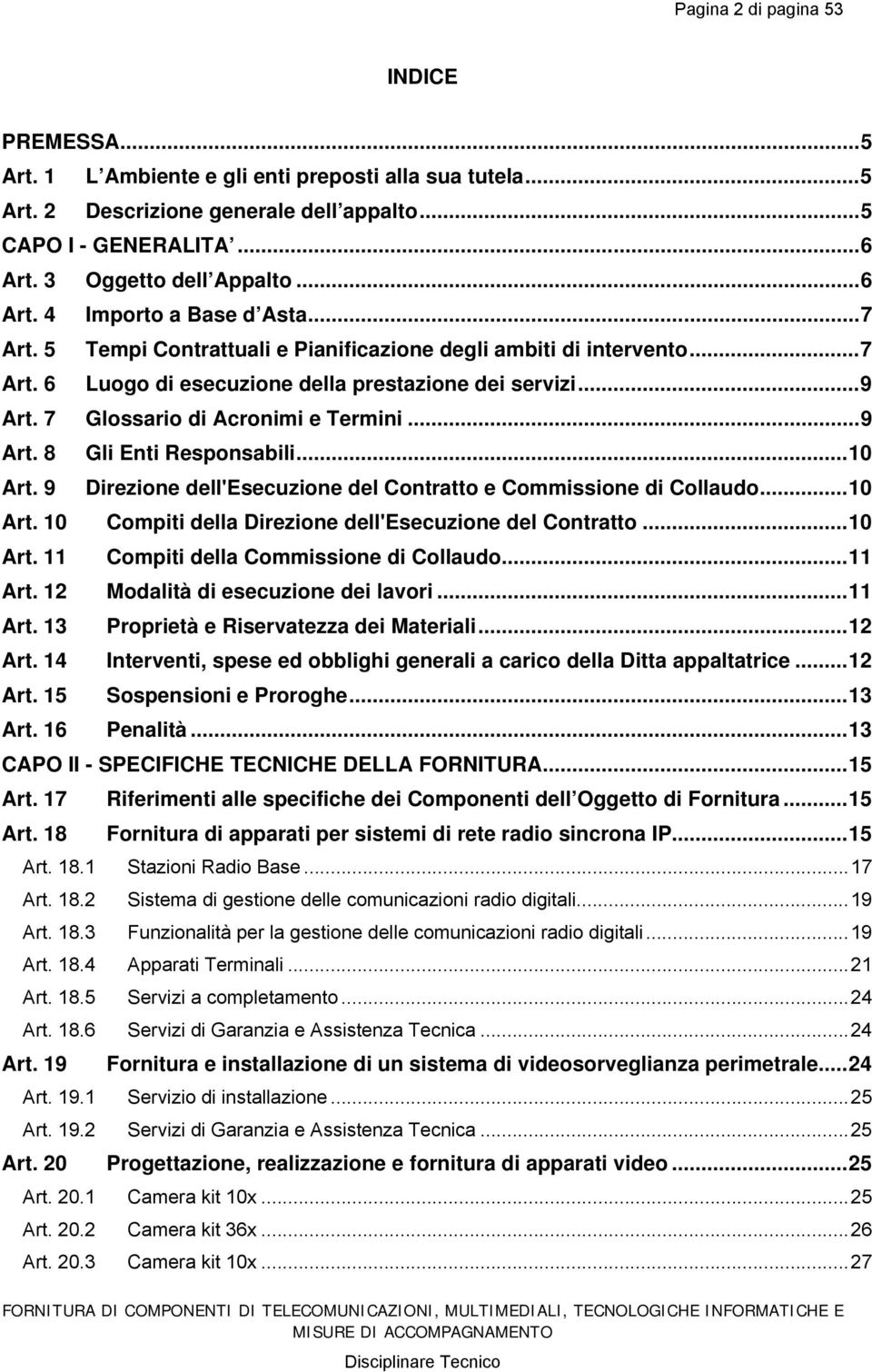 7 Glossario di Acronimi e Termini...9 Art. 8 Gli Enti Responsabili...10 Art. 9 Direzione dell'esecuzione del Contratto e Commissione di Collaudo...10 Art. 10 Compiti della Direzione dell'esecuzione del Contratto.