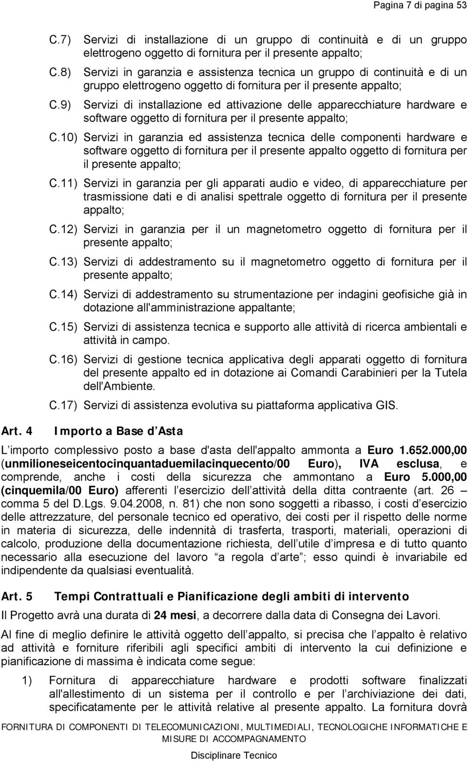 9) Servizi di installazione ed attivazione delle apparecchiature hardware e software oggetto di fornitura per il presente appalto; C.