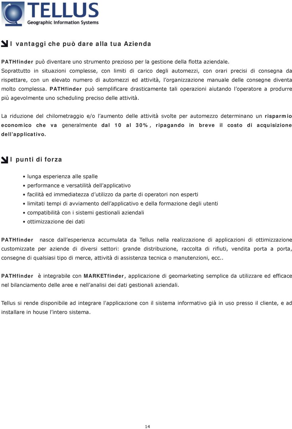 consegne diventa molto complessa. PATHfinder può semplificare drasticamente tali operazioni aiutando l operatore a produrre più agevolmente uno scheduling preciso delle attività.