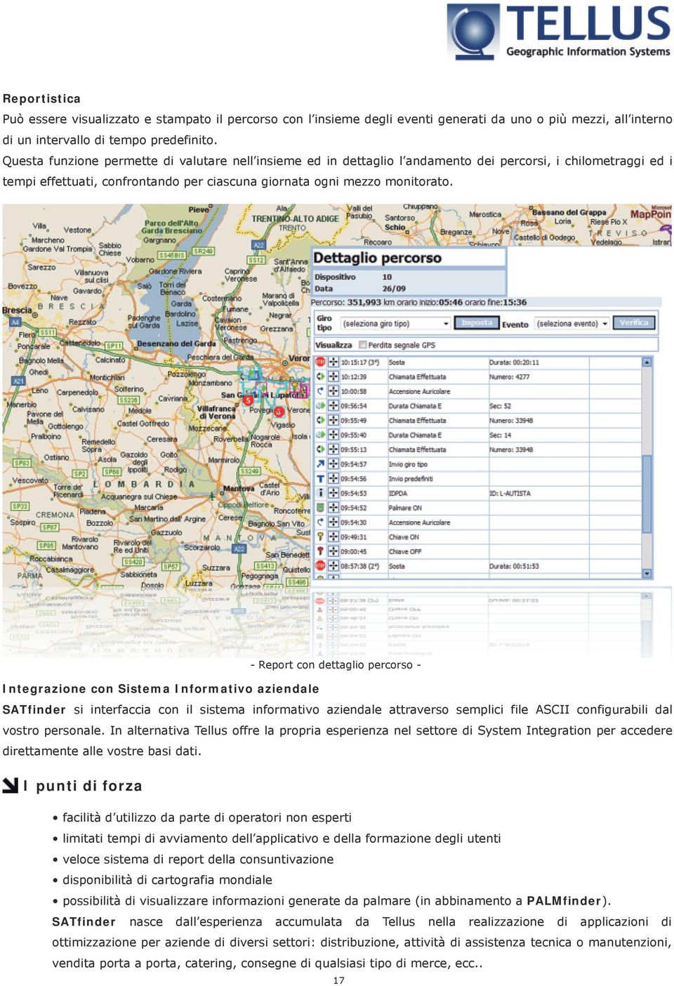 - Report con dettaglio percorso - Integrazione con Sistema Informativo aziendale SATfinder si interfaccia con il sistema informativo aziendale attraverso semplici file ASCII configurabili dal vostro