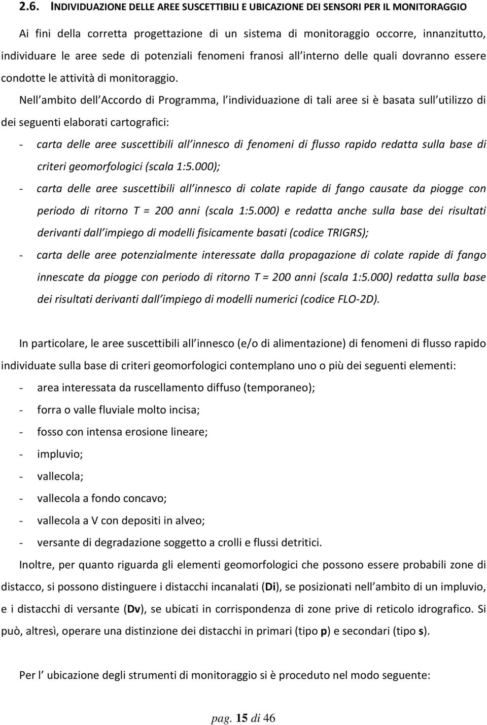 Nell ambito dell Accordo di Programma, l individuazione di tali aree si è basata sull utilizzo di dei seguenti elaborati cartografici: - carta delle aree suscettibili all innesco di fenomeni di