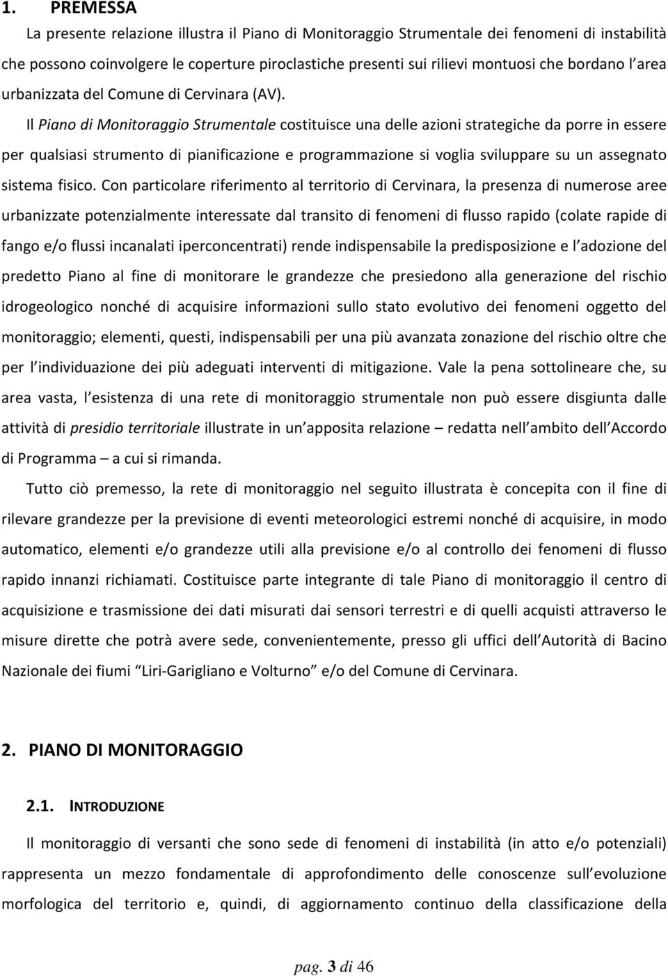 Il Piano di Monitoraggio Strumentale costituisce una delle azioni strategiche da porre in essere per qualsiasi strumento di pianificazione e programmazione si voglia sviluppare su un assegnato