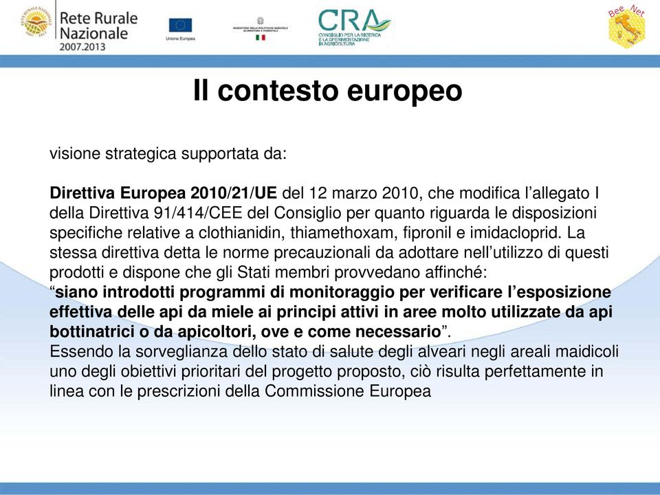 La stessa direttiva detta le norme precauzionali da adottare nell utilizzo di questi prodotti e dispone che gli Stati membri provvedano affinché: siano introdotti programmi di monitoraggio per