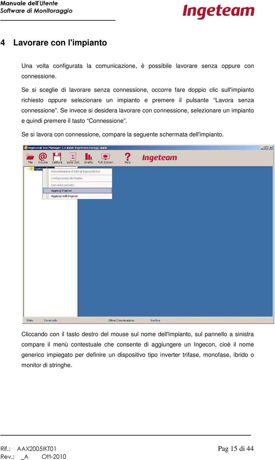 Se invece si desidera lavorare con connessione, selezionare un impianto e quindi premere il tasto Connessione. Se si lavora con connessione, compare la seguente schermata dell'impianto.