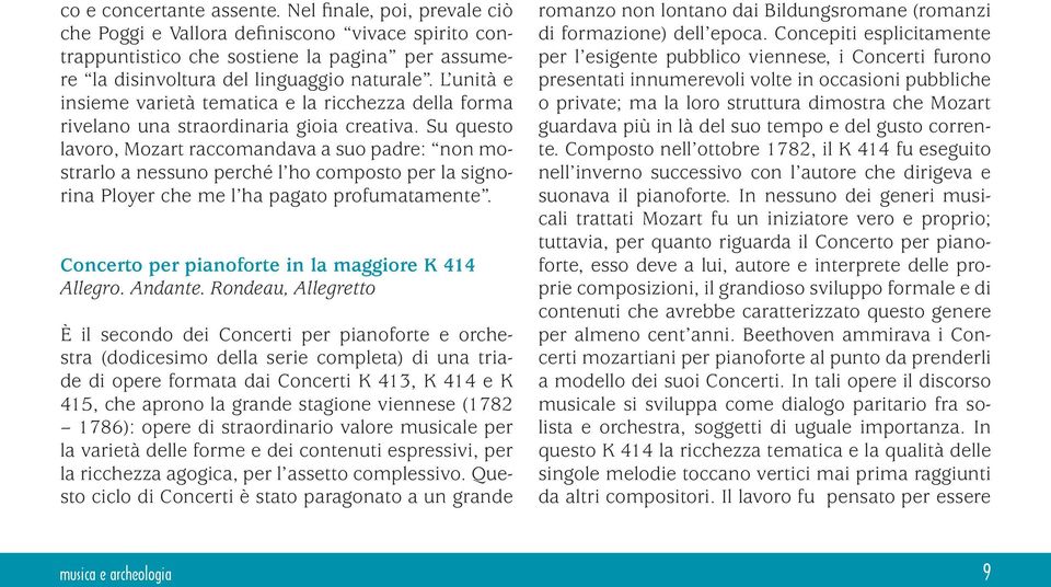 Su questo lavoro, Mozart raccomandava a suo padre: non mostrarlo a nessuno perché l ho composto per la signorina Ployer che me l ha pagato profumatamente.