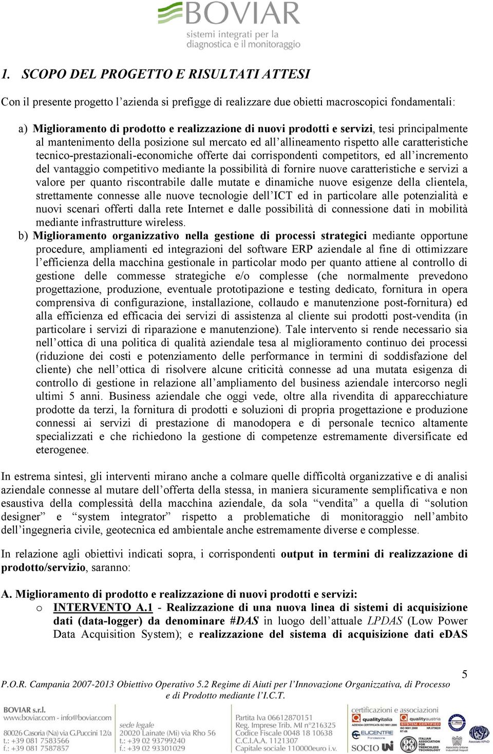 competitors, ed all incremento del vantaggio competitivo mediante la possibilità di fornire nuove caratteristiche e servizi a valore per quanto riscontrabile dalle mutate e dinamiche nuove esigenze