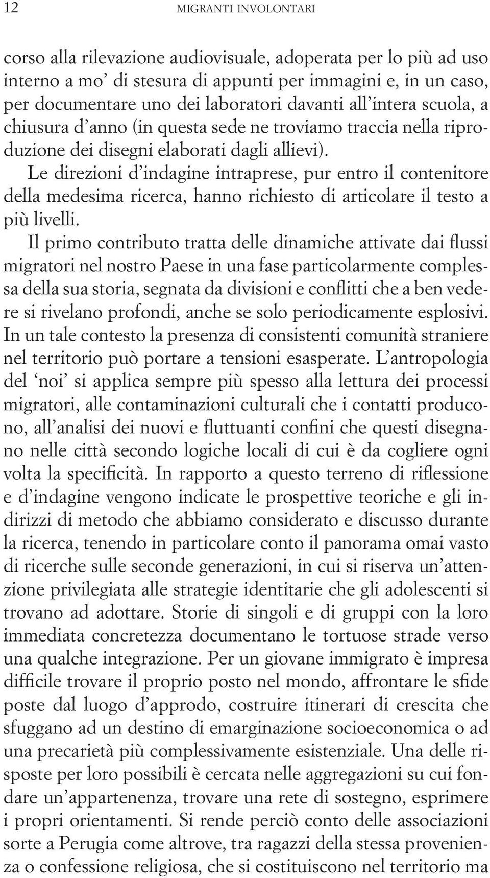 Le direzioni d indagine intraprese, pur entro il contenitore della medesima ricerca, hanno richiesto di articolare il testo a più livelli.