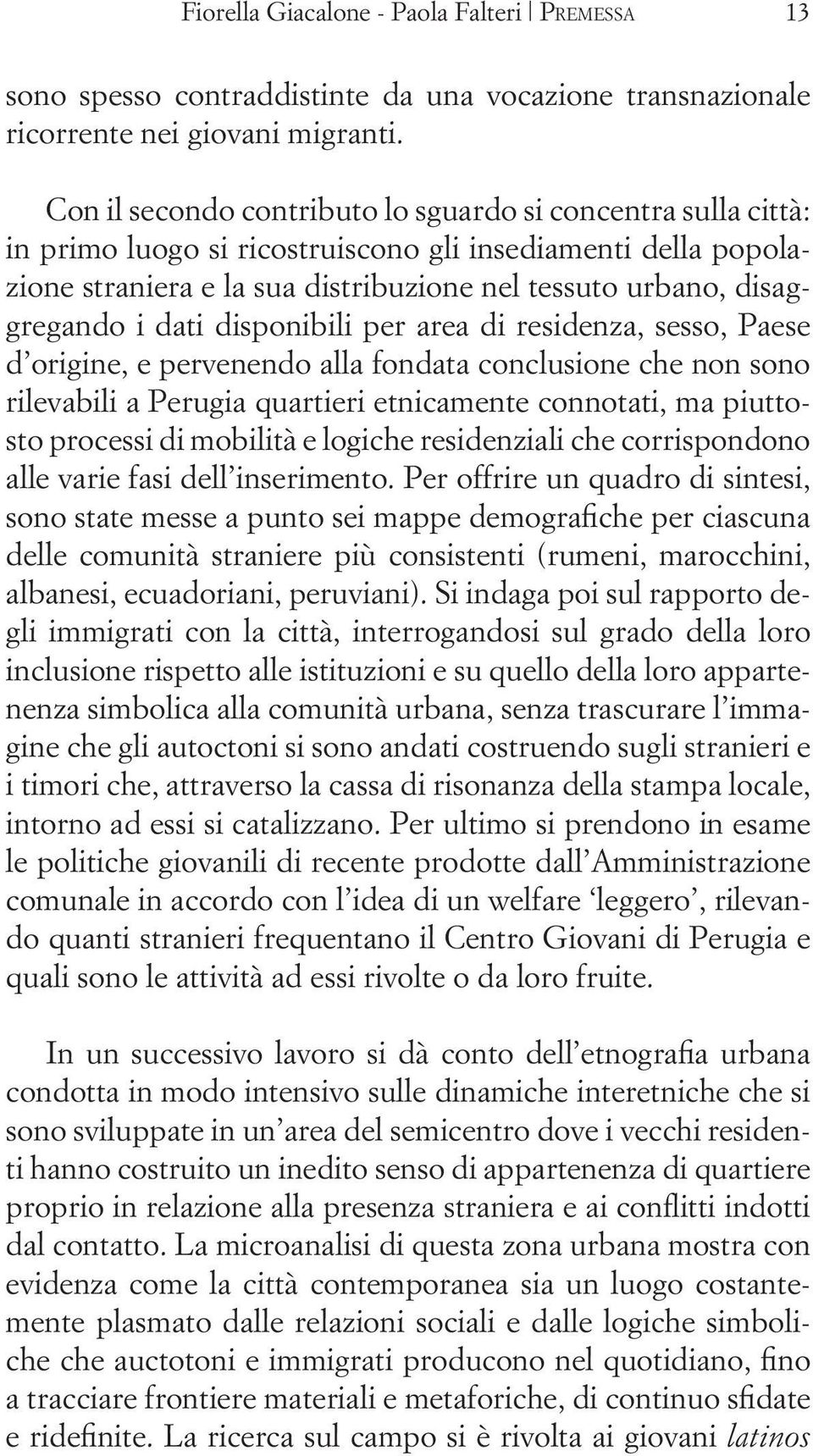 dati disponibili per area di residenza, sesso, Paese d origine, e pervenendo alla fondata conclusione che non sono rilevabili a Perugia quartieri etnicamente connotati, ma piuttosto processi di