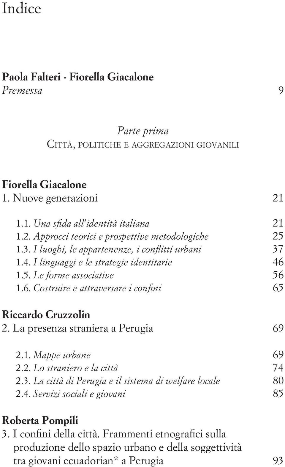 I linguaggi e le strategie identitarie 46 1.5. Le forme associative 56 1.6. Costruire e attraversare i confini 65 Riccardo Cruzzolin 2. La presenza straniera a Perugia 69 2.1. Mappe urbane 69 2.