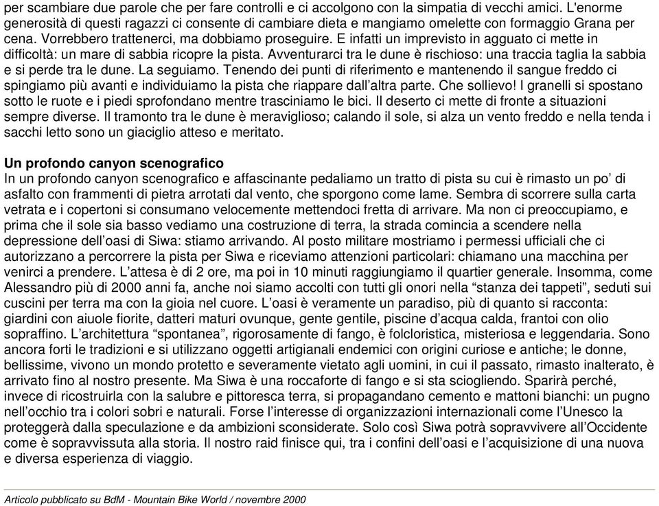 E infatti un imprevisto in agguato ci mette in difficoltà: un mare di sabbia ricopre la pista. Avventurarci tra le dune è rischioso: una traccia taglia la sabbia e si perde tra le dune. La seguiamo.