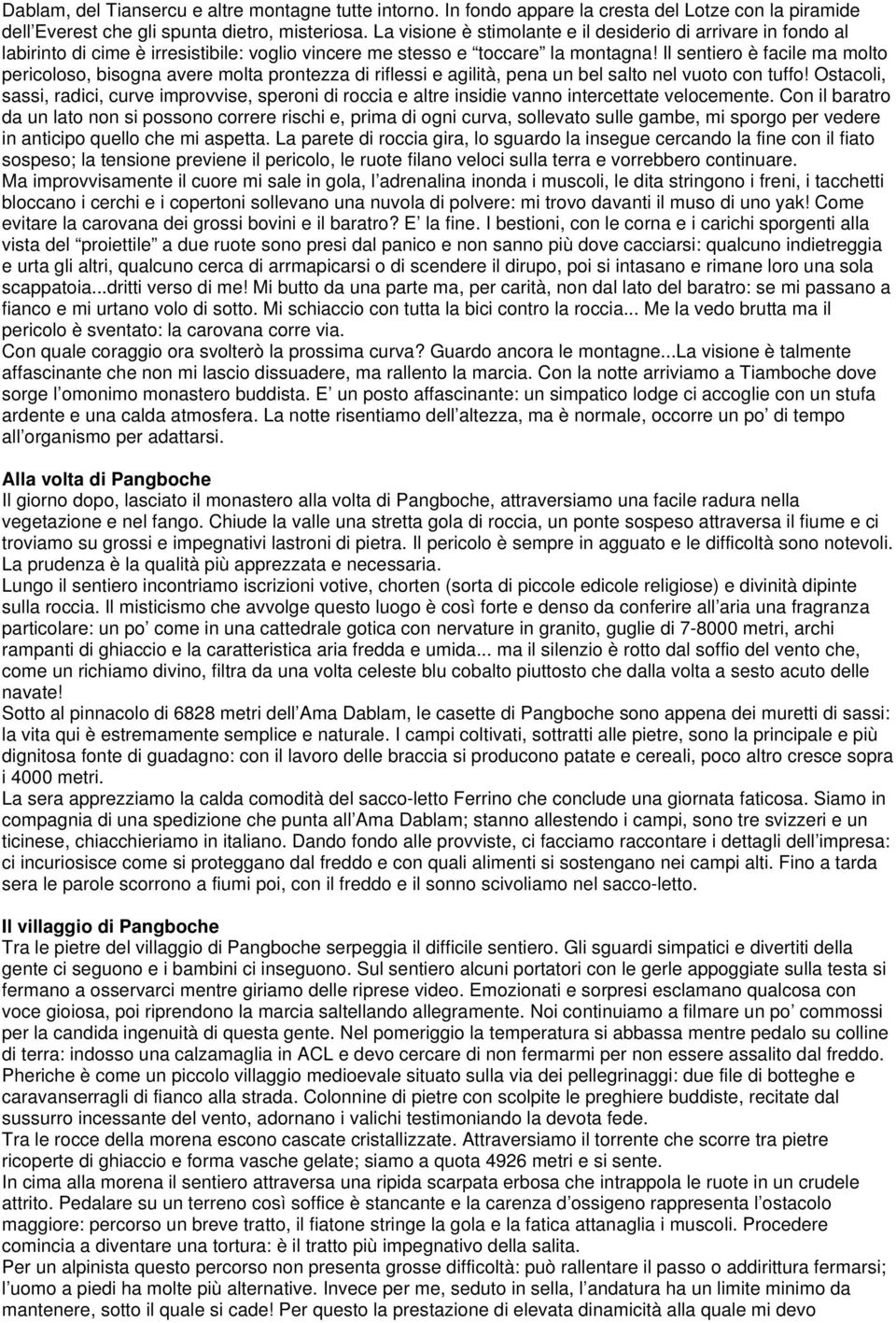 Il sentiero è facile ma molto pericoloso, bisogna avere molta prontezza di riflessi e agilità, pena un bel salto nel vuoto con tuffo!