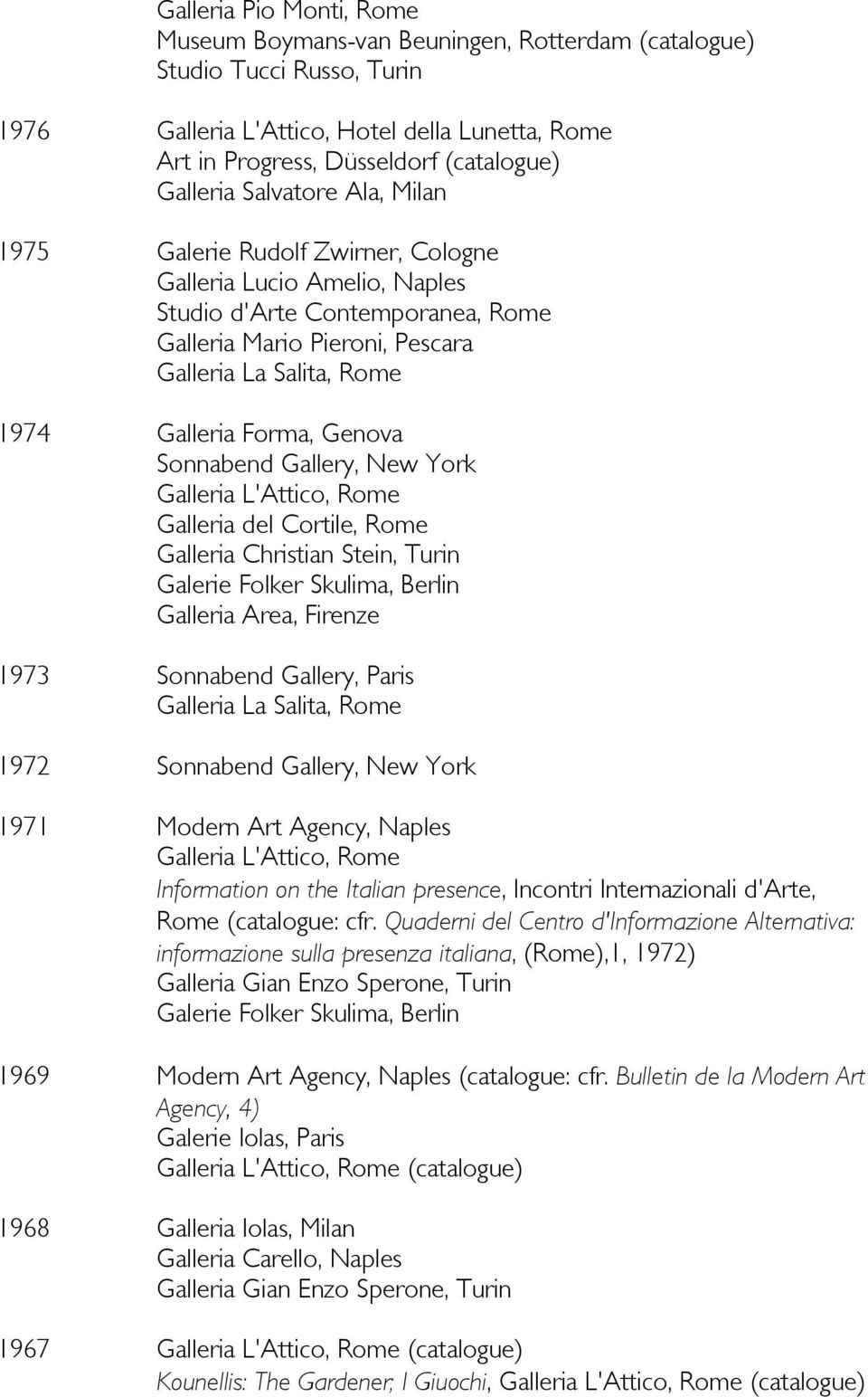 Gallery, New York Galleria L'Attico, Rome Galleria del Cortile, Rome Galleria Christian Stein, Turin Galerie Folker Skulima, Berlin Galleria Area, Firenze 1973 Sonnabend Gallery, Paris Galleria La