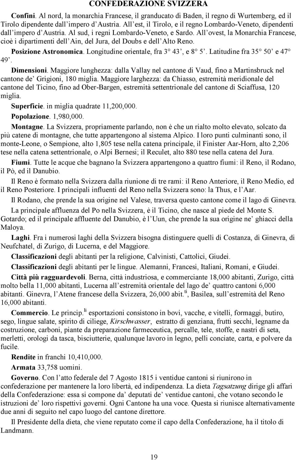 All ovest, la Monarchia Francese, cioè i dipartimenti dell Ain, del Jura, del Doubs e dell Alto Reno. Posizione Astronomica. Longitudine orientale, fra 3 43, e 8 5. Latitudine fra 35 50 e 47 49.