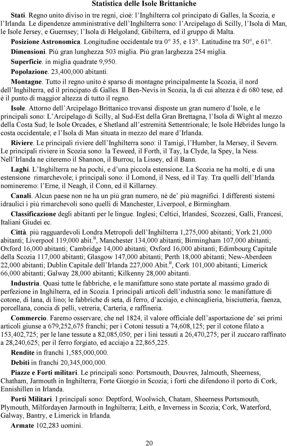 Longitudine occidentale tra 0 35, e 13. Latitudine tra 50, e 61. Dimensioni. Più gran lunghezza 503 miglia. Più gran larghezza 254 miglia. Superficie. in miglia quadrate 9,950. Popolazione.