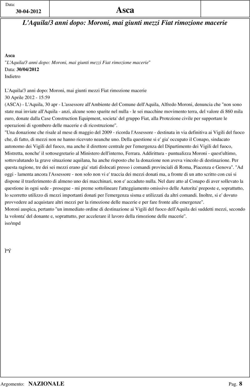 mai inviate all'aquila - anzi, alcune sono sparite nel nulla - le sei macchine movimento terra, del valore di 860 mila euro, donate dalla Case Construction Equipment, societa' del gruppo Fiat, alla