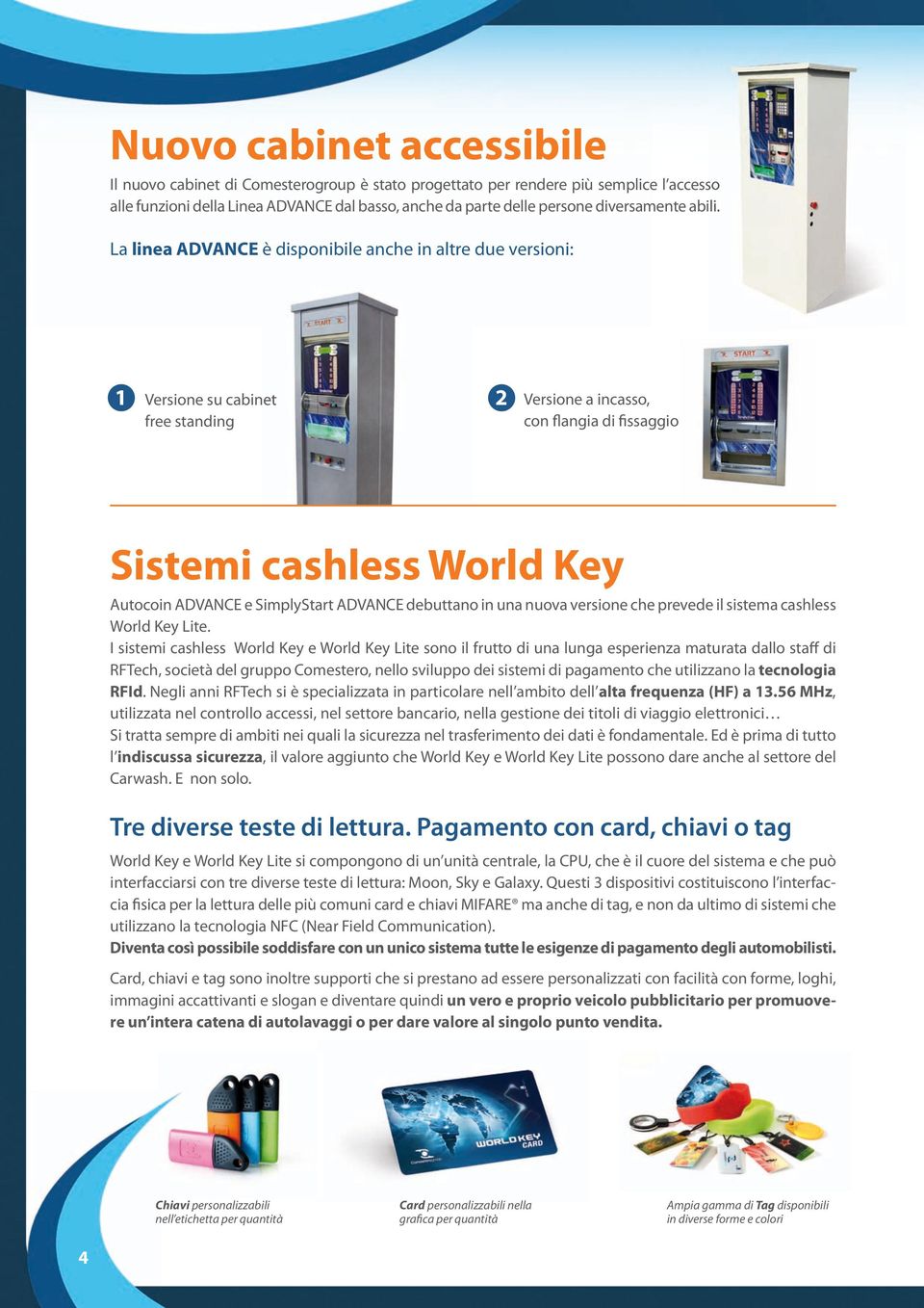 La linea ADVANCE è disponibile anche in altre due versioni: 1 Versione su cabinet free standing 2 Versione a incasso, con flangia di fissaggio Sistemi cashless World Key Autocoin ADVANCE e