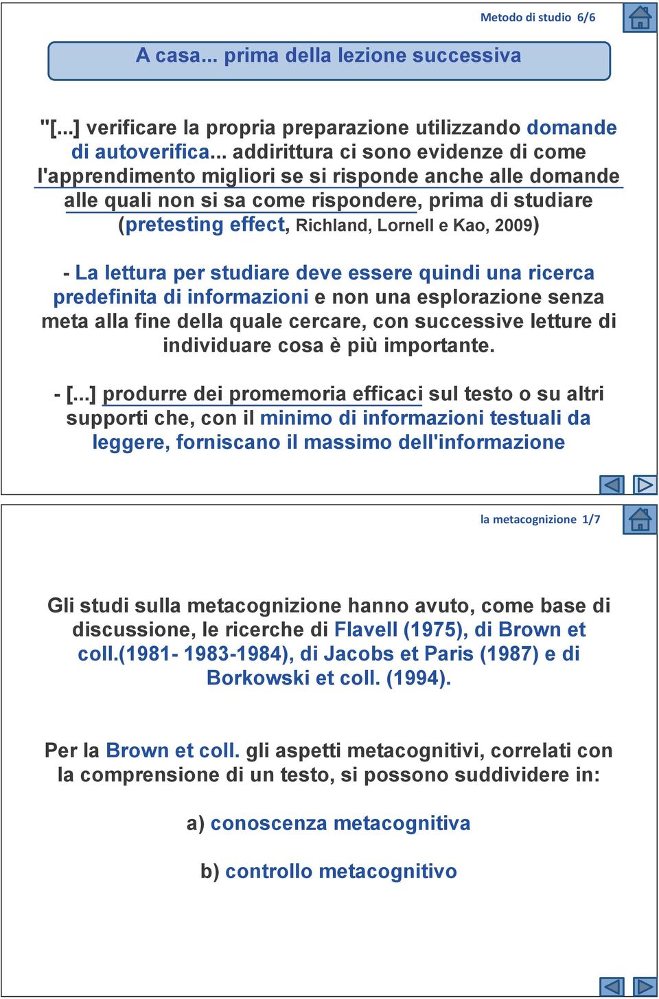 2009) - La lettura per studiare deve essere quindi una ricerca predefinita di informazioni e non una esplorazione senza meta alla fine della quale cercare, con successive letture di individuare cosa